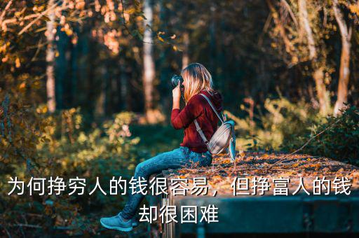 為何掙窮人的錢很容易，但掙富人的錢卻很困難