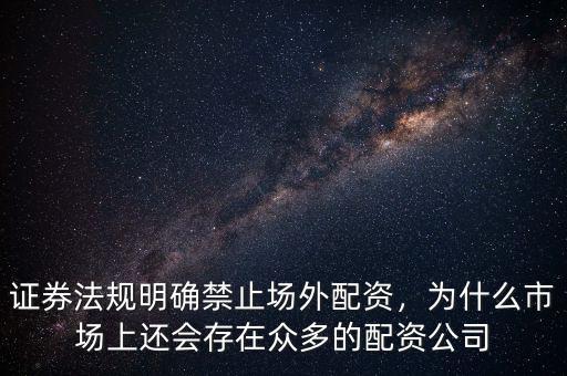 證券法規(guī)明確禁止場外配資，為什么市場上還會存在眾多的配資公司