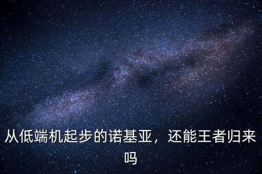 從低端機起步的諾基亞，還能王者歸來嗎