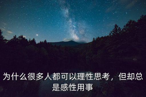 為什么很多人都可以理性思考，但卻總是感性用事