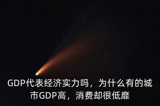 GDP代表經(jīng)濟(jì)實力嗎，為什么有的城市GDP高，消費卻很低靡