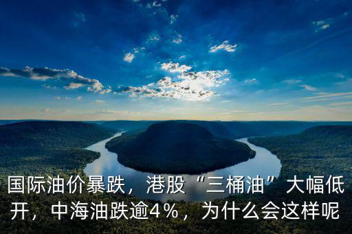 國際油價暴跌，港股“三桶油”大幅低開，中海油跌逾4％，為什么會這樣呢