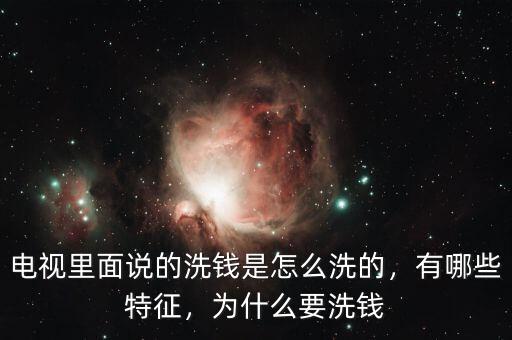 電視里面說(shuō)的洗錢是怎么洗的，有哪些特征，為什么要洗錢