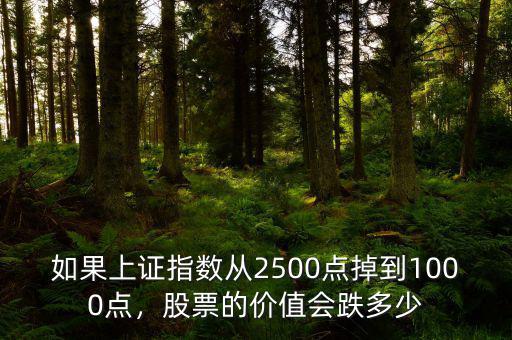如果上證指數(shù)從2500點(diǎn)掉到1000點(diǎn)，股票的價(jià)值會(huì)跌多少