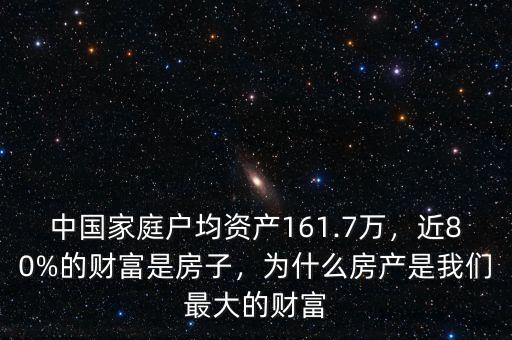 中國(guó)家庭戶均資產(chǎn)161.7萬(wàn)，近80%的財(cái)富是房子，為什么房產(chǎn)是我們最大的財(cái)富