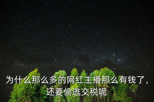 為什么那么多的網(wǎng)紅主播那么有錢了，還要偷逃交稅呢