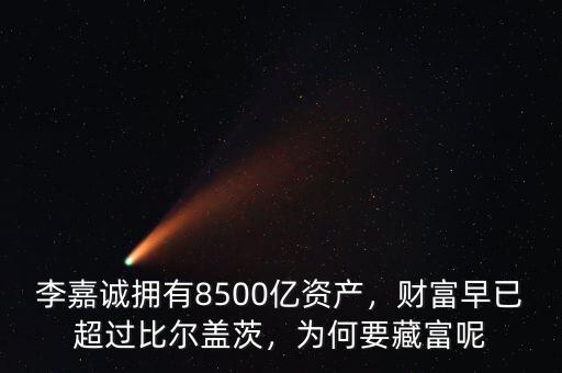 李嘉誠擁有8500億資產(chǎn)，財富早已超過比爾蓋茨，為何要藏富呢