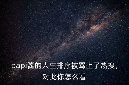 papi醬的人生排序被罵上了熱搜，對(duì)此你怎么看