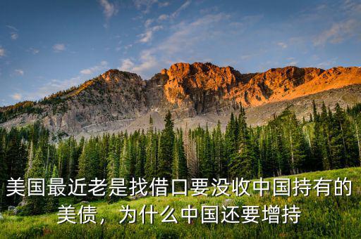 美國(guó)最近老是找借口要沒(méi)收中國(guó)持有的美債，為什么中國(guó)還要增持