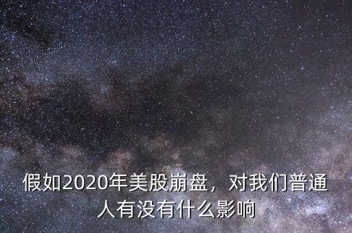 假如2020年美股崩盤，對我們普通人有沒有什么影響