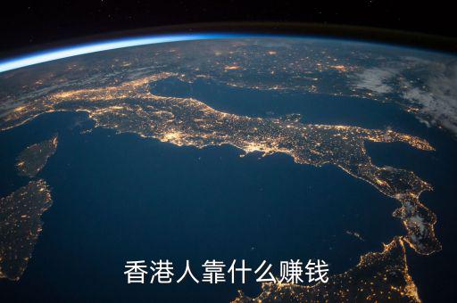 香港經濟依靠什么,香港現在靠什么產業(yè)支撐發(fā)展
