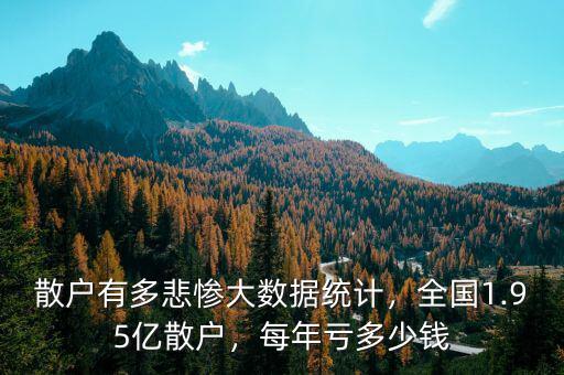 散戶有多悲慘大數(shù)據(jù)統(tǒng)計(jì)，全國1.95億散戶，每年虧多少錢