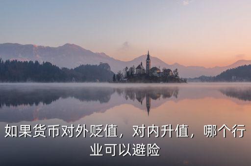 如果貨幣對(duì)外貶值，對(duì)內(nèi)升值，哪個(gè)行業(yè)可以避險(xiǎn)