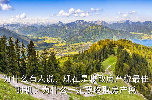為什么有人說，現(xiàn)在是收取房產(chǎn)稅最佳時機(jī)，為什么一定要收取房產(chǎn)稅