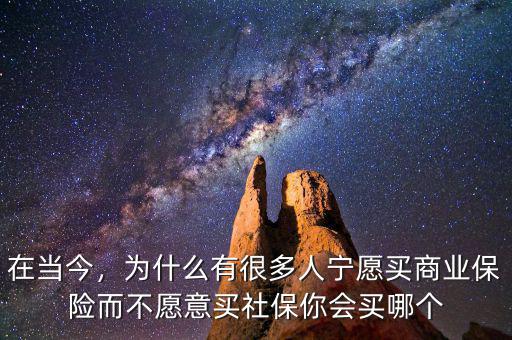 在當(dāng)今，為什么有很多人寧愿買(mǎi)商業(yè)保險(xiǎn)而不愿意買(mǎi)社保你會(huì)買(mǎi)哪個(gè)