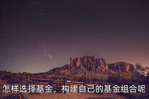 怎樣選擇基金，構(gòu)建自己的基金組合呢