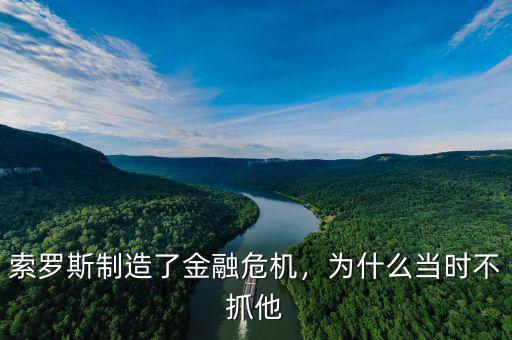 索羅斯制造了金融危機(jī)，為什么當(dāng)時(shí)不抓他