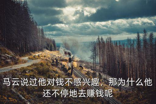 馬云說過他對錢不感興趣，那為什么他還不停地去賺錢呢