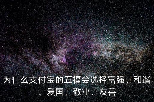 為什么支付寶的五福會(huì)選擇富強(qiáng)、和諧、愛國(guó)、敬業(yè)、友善