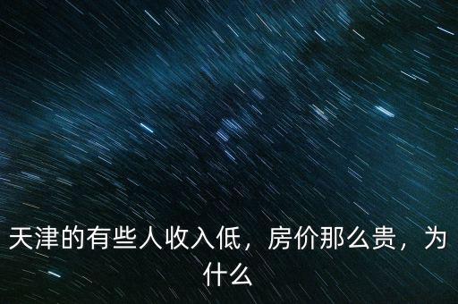 天津的有些人收入低，房價那么貴，為什么