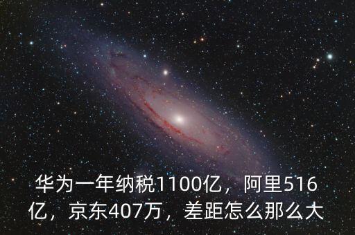 華為一年納稅1100億，阿里516億，京東407萬，差距怎么那么大