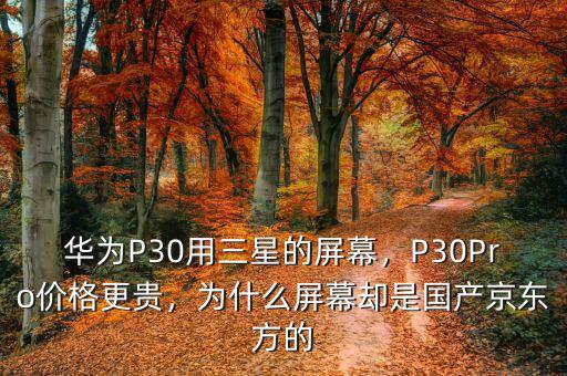 華為P30用三星的屏幕，P30Pro價(jià)格更貴，為什么屏幕卻是國產(chǎn)京東方的