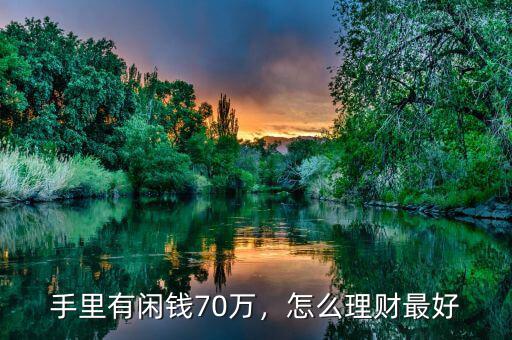 手里有閑錢70萬，怎么理財最好
