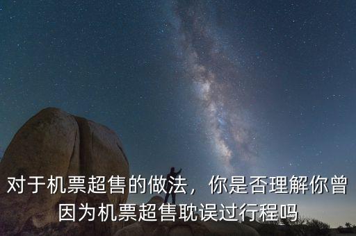 對(duì)于機(jī)票超售的做法，你是否理解你曾因?yàn)闄C(jī)票超售耽誤過(guò)行程嗎