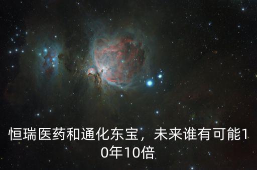 恒瑞醫(yī)藥和通化東寶，未來(lái)誰(shuí)有可能10年10倍