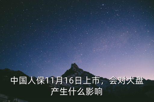 中國人保11月16日上市，會對大盤產(chǎn)生什么影響