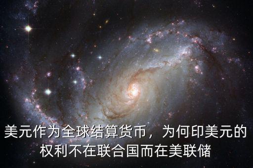 美元作為全球結(jié)算貨幣，為何印美元的權(quán)利不在聯(lián)合國而在美聯(lián)儲