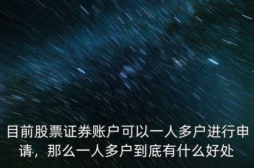 目前股票證券賬戶可以一人多戶進行申請，那么一人多戶到底有什么好處