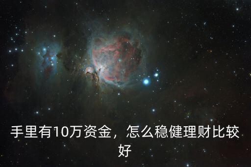 手里有10萬資金，怎么穩(wěn)健理財(cái)比較好