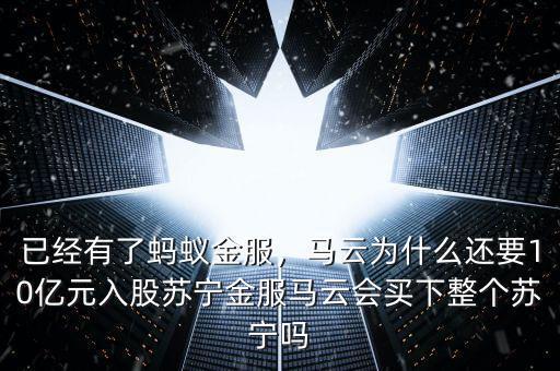 已經(jīng)有了螞蟻金服，馬云為什么還要10億元入股蘇寧金服馬云會(huì)買(mǎi)下整個(gè)蘇寧嗎