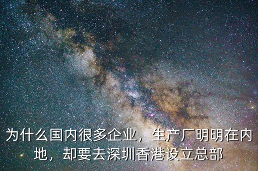 為什么國(guó)內(nèi)很多企業(yè)，生產(chǎn)廠明明在內(nèi)地，卻要去深圳香港設(shè)立總部
