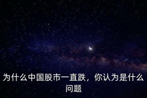 為什么中國股市一直跌，你認(rèn)為是什么問題