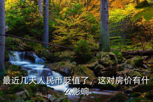 最近幾天人民幣貶值了，這對房價有什么影響