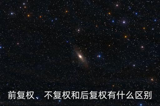 前復(fù)權(quán)、不復(fù)權(quán)和后復(fù)權(quán)有什么區(qū)別