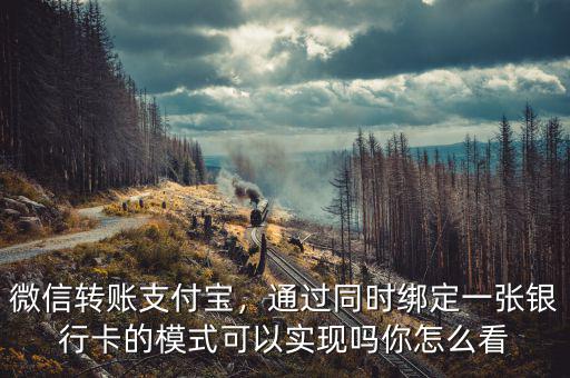 微信轉(zhuǎn)賬支付寶，通過(guò)同時(shí)綁定一張銀行卡的模式可以實(shí)現(xiàn)嗎你怎么看