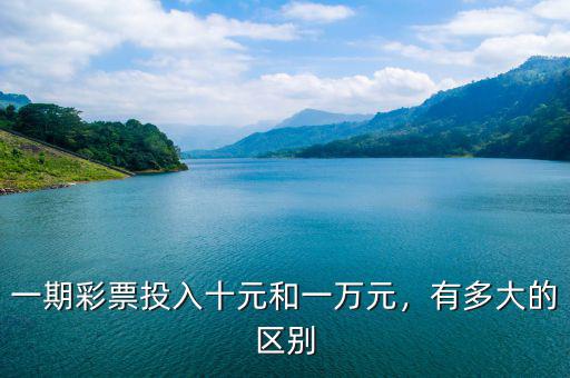 一期彩票投入十元和一萬元，有多大的區(qū)別