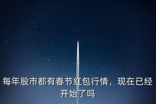 每年股市都有春節(jié)紅包行情，現(xiàn)在已經(jīng)開始了嗎