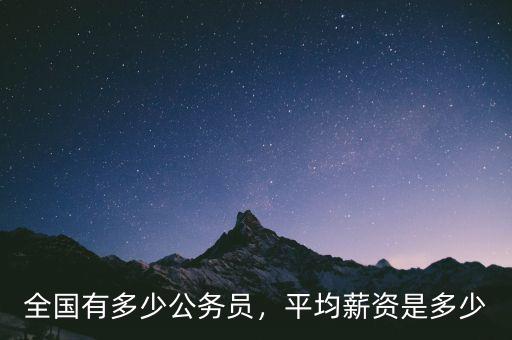 全國有多少公務(wù)員，平均薪資是多少