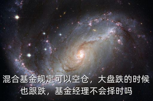 混合基金規(guī)定可以空倉，大盤跌的時(shí)候也跟跌，基金經(jīng)理不會(huì)擇時(shí)嗎