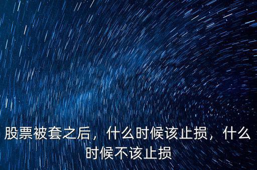 股票被套之后，什么時(shí)候該止損，什么時(shí)候不該止損