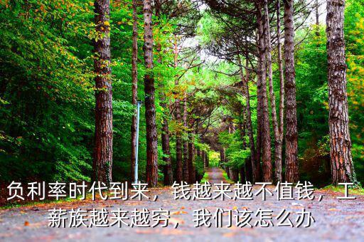 負(fù)利率時(shí)代到來，錢越來越不值錢，工薪族越來越窮，我們?cè)撛趺崔k