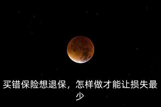 買錯保險想退保，怎樣做才能讓損失最少