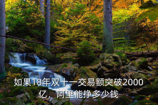 如果18年雙十一交易額突破2000億，阿里能掙多少錢
