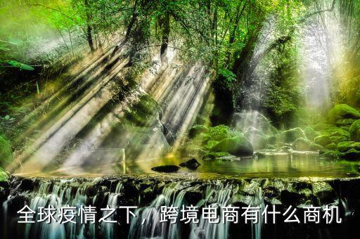 全球疫情之下，跨境電商有什么商機(jī)