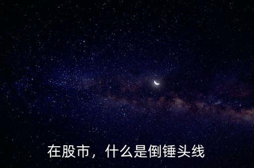 在股市，什么是倒錘頭線