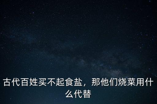 古代百姓買不起食鹽，那他們燒菜用什么代替